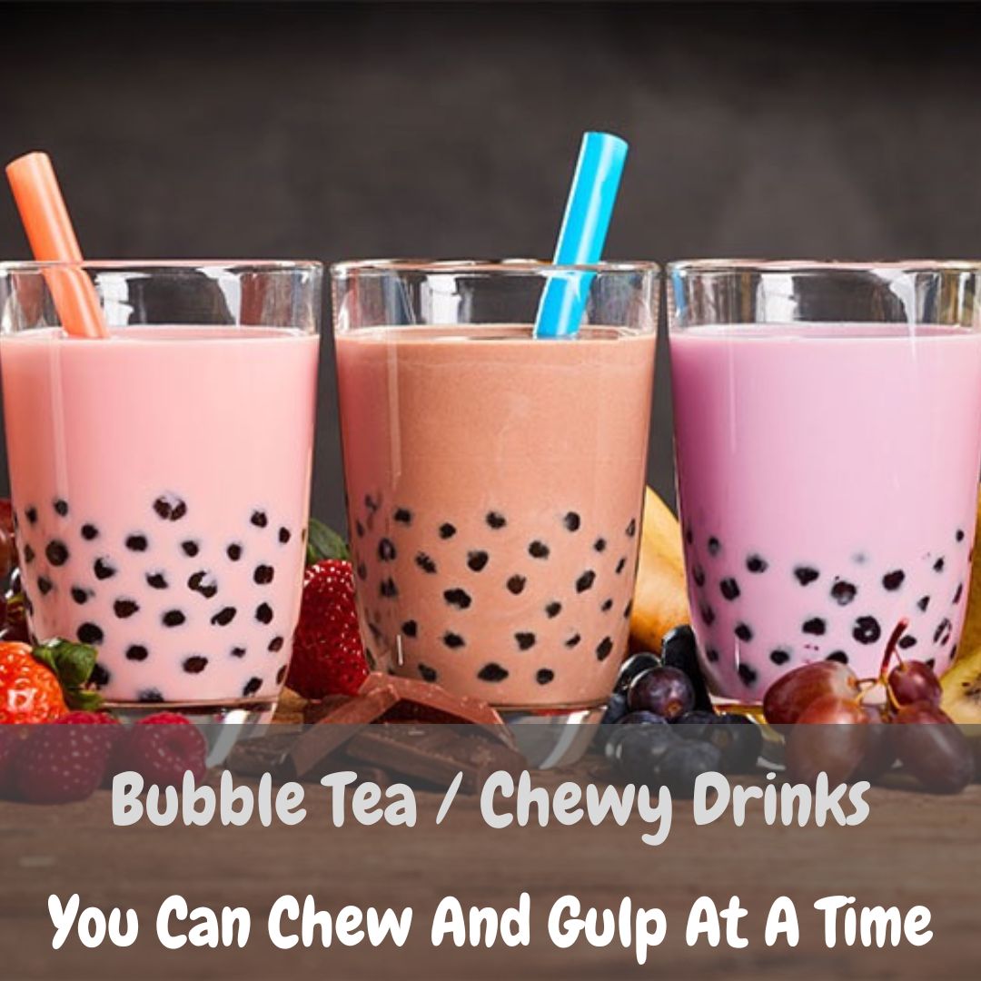 Bubble Tea / Chewy Drinks